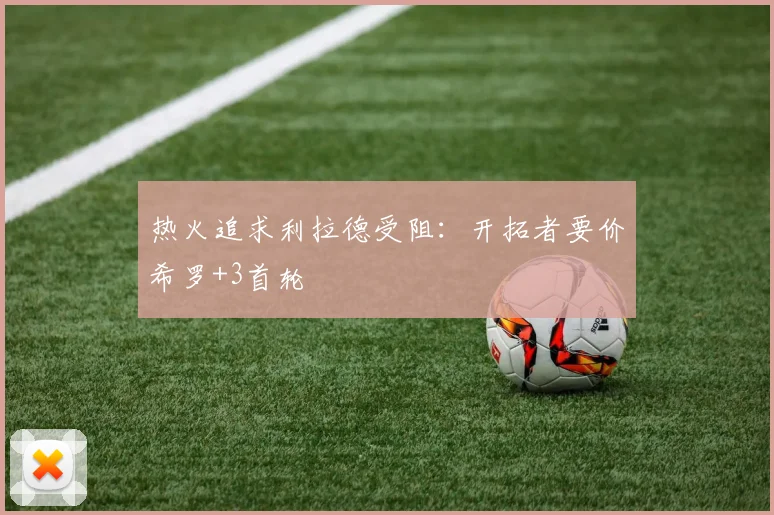 热火追求利拉德受阻:开拓者要价希罗+3首轮
